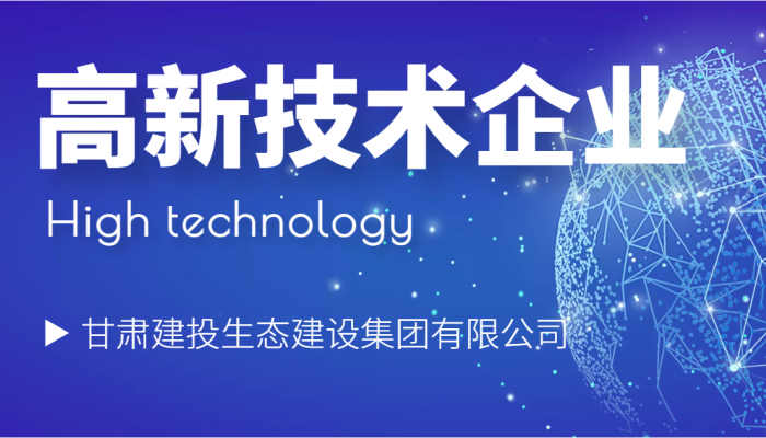 甘肃建投生态建设公司通过甘肃省2022年高新技术企业认定